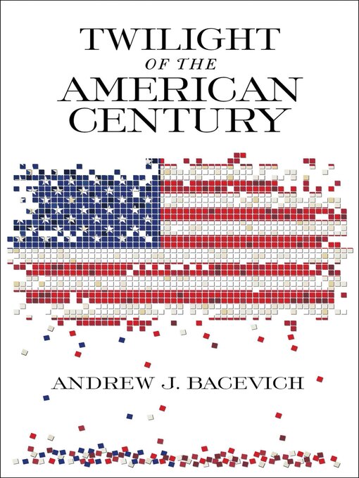Title details for Twilight of the American Century by Andrew J. Bacevich - Wait list